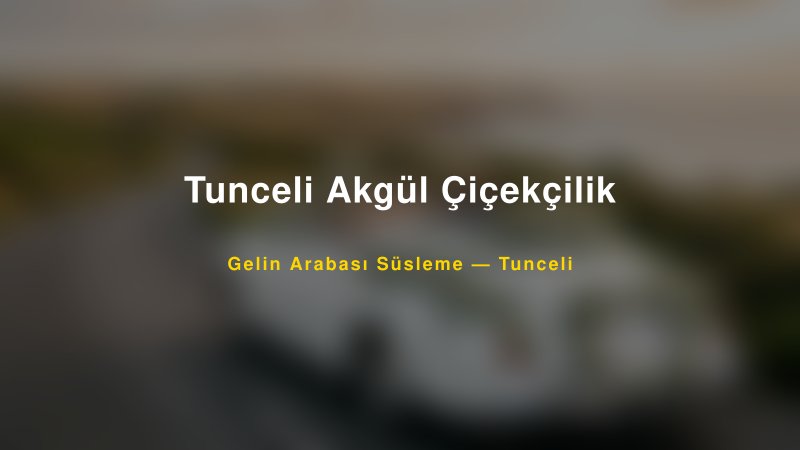 Tunceli Akgül Çiçekçilik Tunceli Gelin Arabası Süsleme