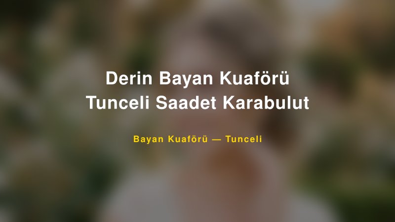 Derin Bayan Kuaförü Tunceli Saadet Karabulut — Tunceli Kır Düğünü Mekanı Rehberi